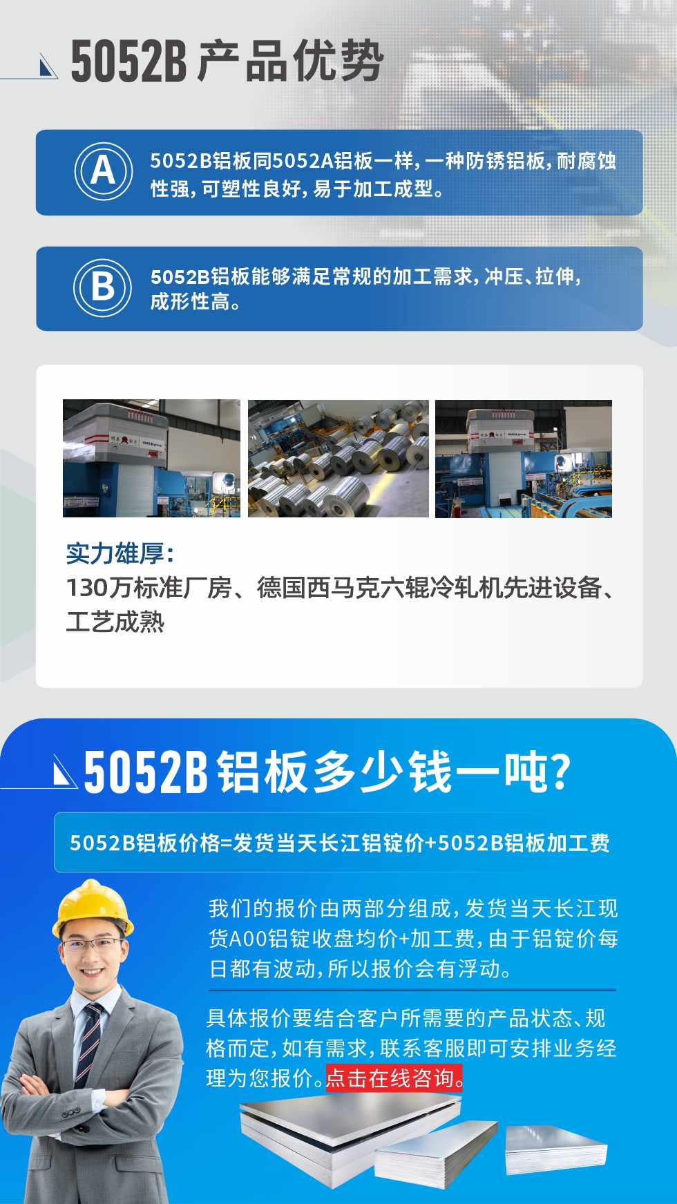 5052B鋁板產(chǎn)品優(yōu)勢:1、5052B鋁板同5052A鋁板一樣，一種防銹鋁板，耐腐蝕性強(qiáng)，可塑性良好，易于加工成型。
2、5052B鋁板能夠滿足常規(guī)的加工需求，沖壓、拉伸，成形性高。